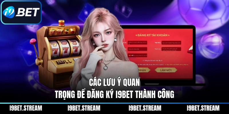 Các lưu ý quan trọng để đăng ký I9BET thành công