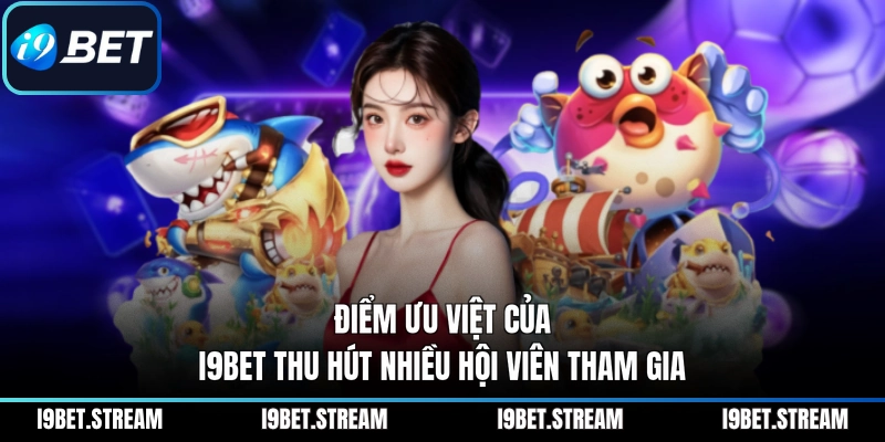 Điểm ưu việt của I9BET thu hút nhiều hội viên tham gia