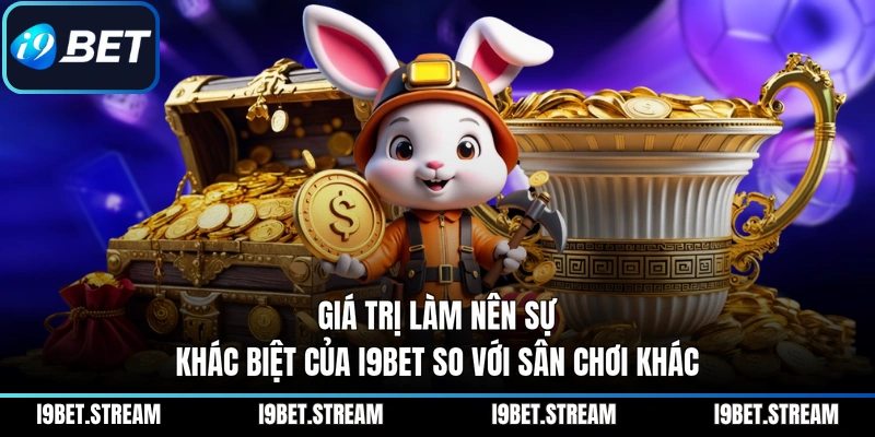 Giá trị làm nên sự khác biệt của I9BET so với sân chơi khác