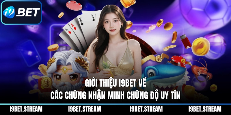 Giới thiệu I9BET về các chứng nhận minh chứng độ uy tín