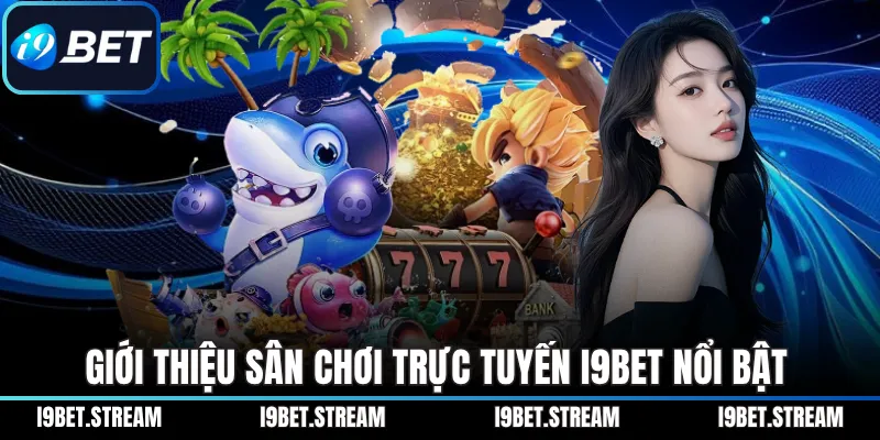 Giới thiệu sân chơi trực tuyến I9BET nổi bật