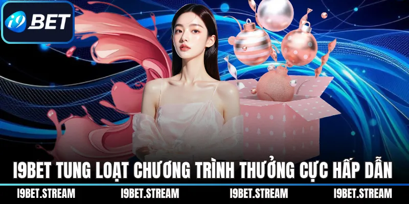 I9BET tung loạt chương trình thưởng cực hấp dẫn