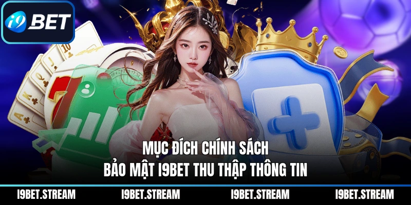 Mục đích chính sách bảo mật I9BET thu thập thông tin