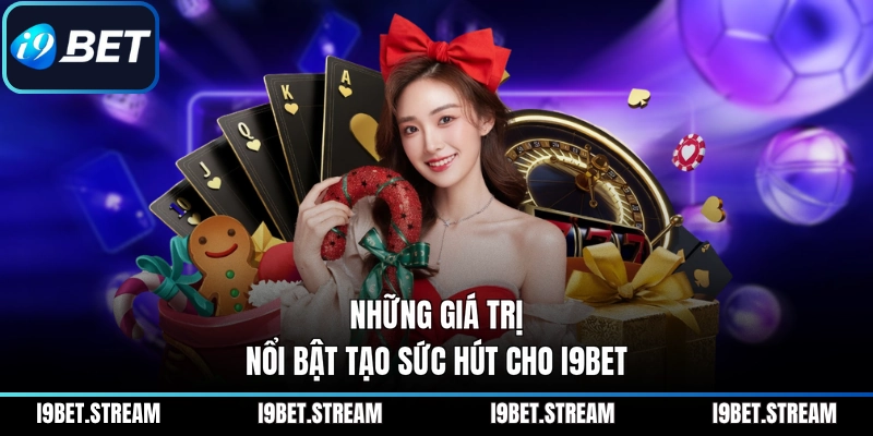 Những giá trị nổi bật tạo sức hút cho I9BET