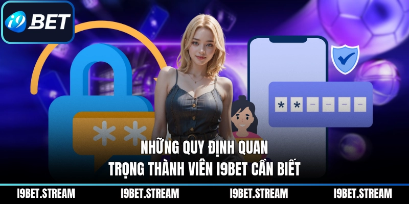 Những quy định quan trọng thành viên I9BET cần biết