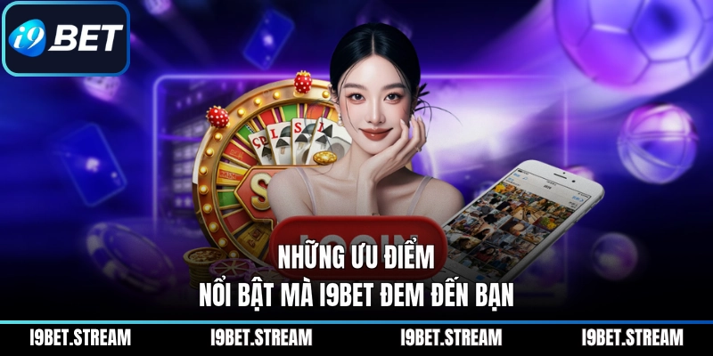 Những ưu điểm nổi bật mà I9BET đem đến bạn