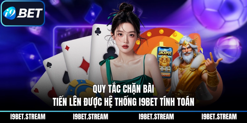 Quy tắc chặn bài Tiến Lên được hệ thống I9BET tính toán