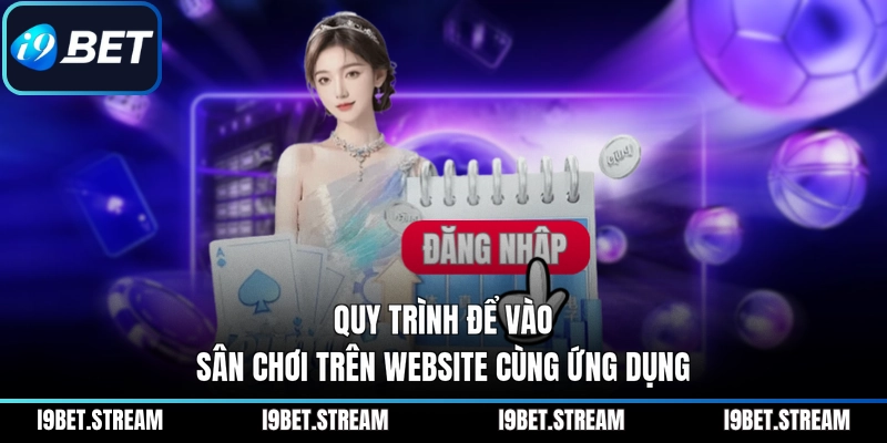 Quy trình để vào sân chơi trên website cùng ứng dụng