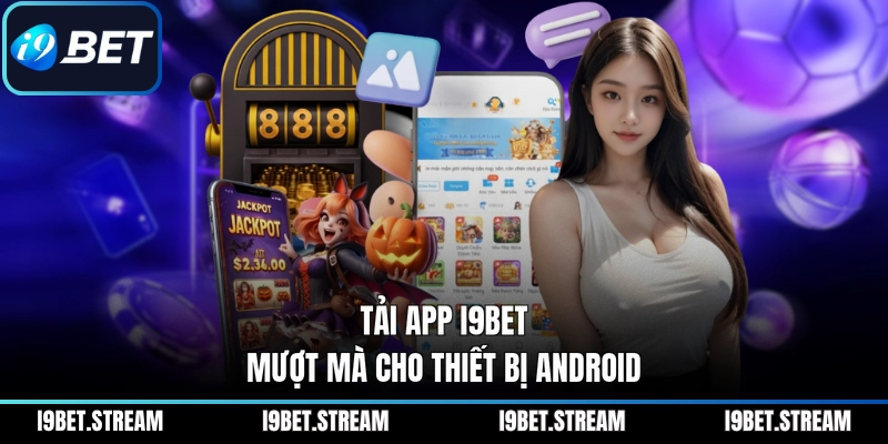 Tải app I9BET mượt mà cho thiết bị Android