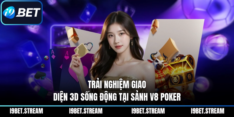 Trải nghiệm giao diện 3D sống động tại sảnh V8 Poker
