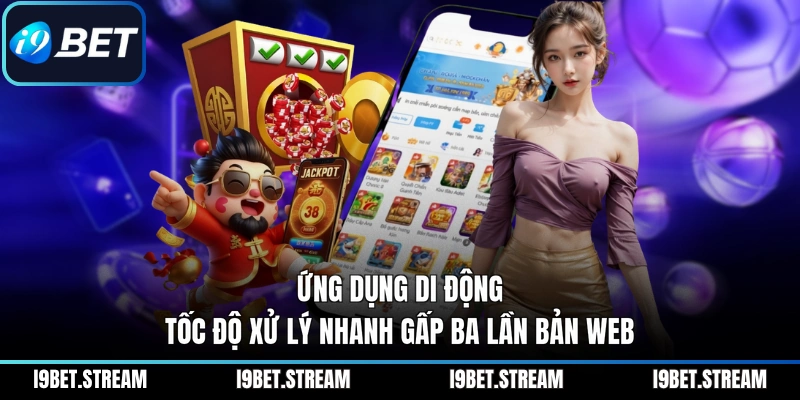 Ứng dụng di động tốc độ xử lý nhanh gấp ba lần bản web